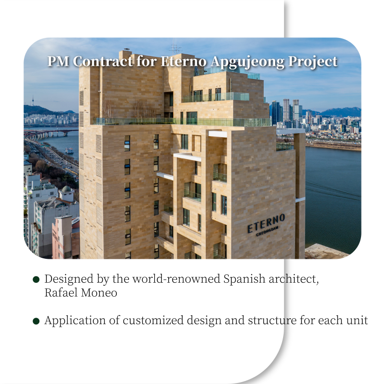 PM Contract for Eterno Apgujeong Project  Designed by the world-renowned Spanish architect, Rafael Moneo Application of customized design and structure for each unit.